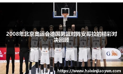 2008年北京奥运会德国男篮对阵安哥拉的精彩对决回顾