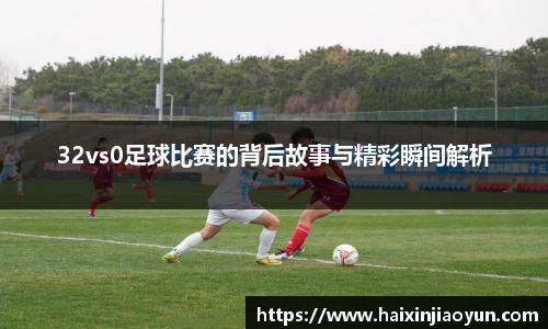 32vs0足球比赛的背后故事与精彩瞬间解析