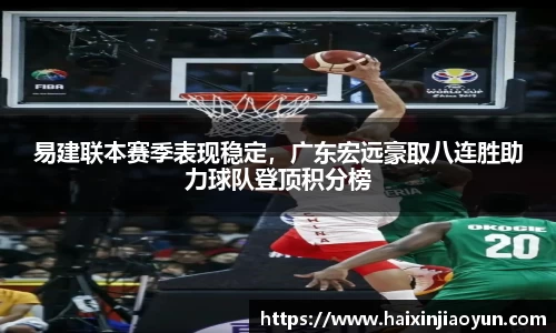 易建联本赛季表现稳定，广东宏远豪取八连胜助力球队登顶积分榜